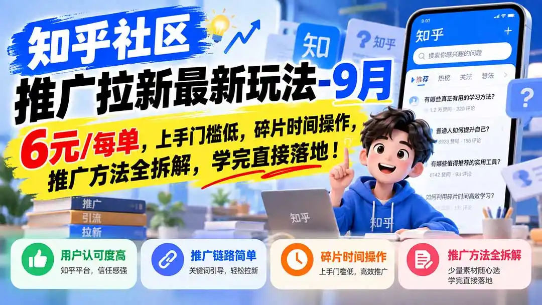 知乎社区推广拉新最新玩法-9月：6元/每单，上手门槛低，碎片时间操作，推广方法全拆解，学完直接落地！-小创项目网