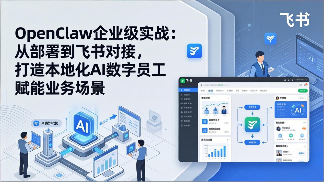 OpenClaw企业级实战：从部署到飞书对接，打造本地化AI数字员工赋能业务场景-小创项目网