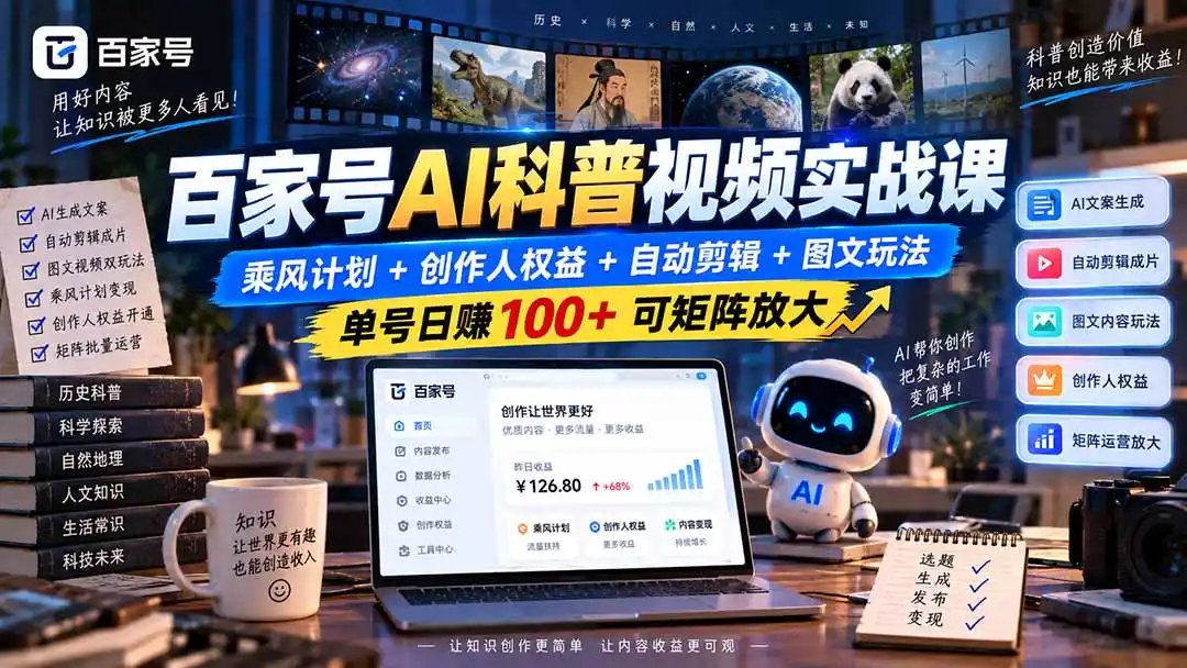 百家号AI科普视频实战课：乘风计划+创作人权益+自动剪辑+图文玩法，单号日赚100+可矩阵放大-小创项目网