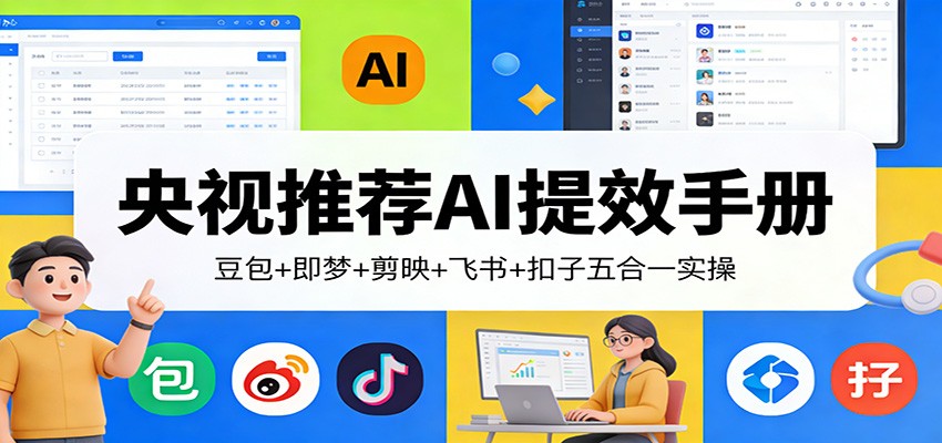 央视推荐AI提效手册：豆包+即梦+剪映+飞书+扣子五合一实操-小创项目网