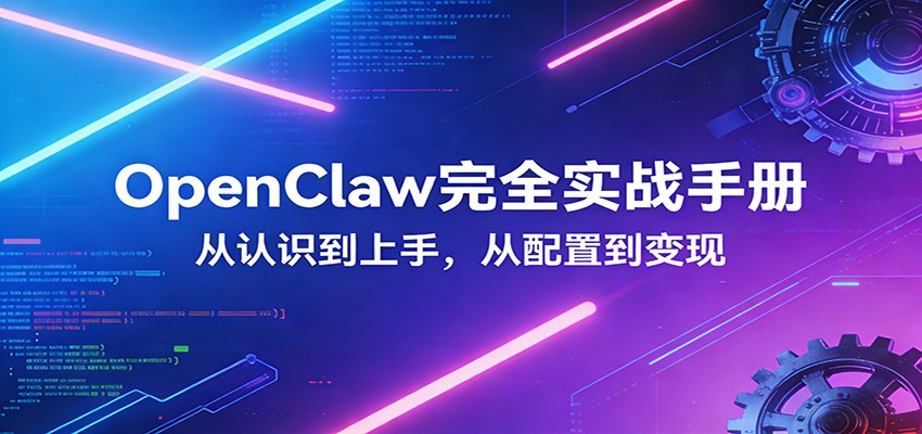 OpenClaw完全实战宝典:零基础上手,深度配置,商业变现-小创项目网