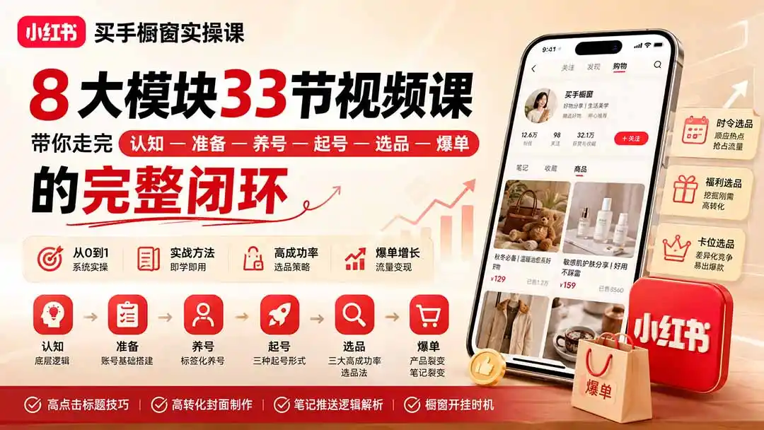 小红书买手橱窗实操课：8大模块33节视频课，带你走完”认知—准备—养号—起号—选品—爆单”的完整闭环-小创项目网