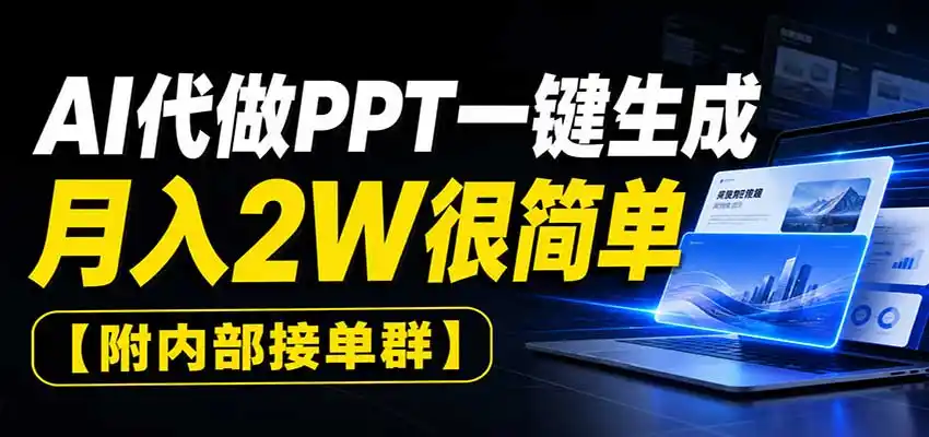 AI代做PPT一键生成，月入2W很简单，附内部接单群-小创项目网
