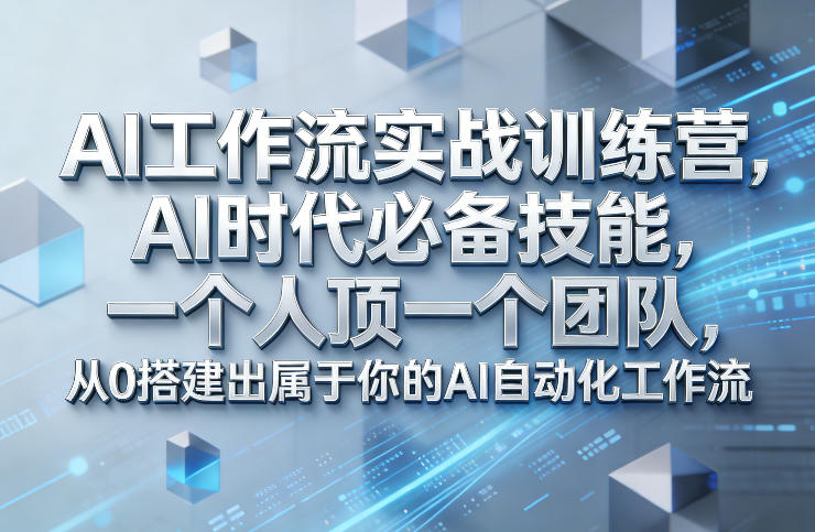 Ai工作流实战训练营，AI时代必备技能，一个人顶一个团队，从0搭建出属于你的AI自动化工作流-小创项目网