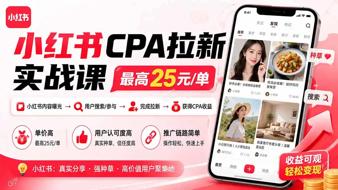小红书CPA拉新实战课-更新0915：最高25元/单，小红书内容曝光—用户搜索/参与—完成拉新—获得CPA收益-小创项目网