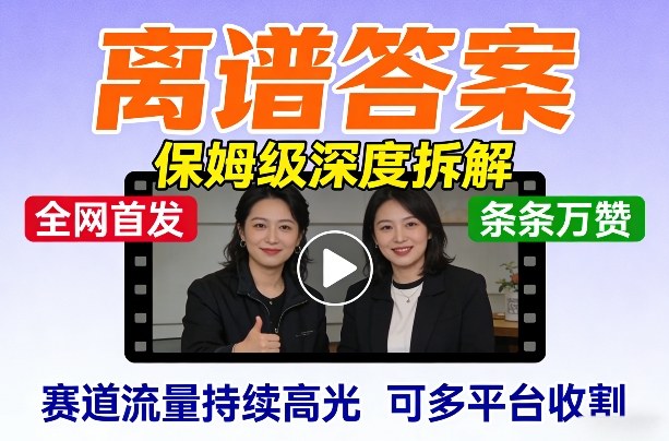 全网首发短视频【离谱答案】保姆级深度拆解，制作简单条条万赞，赛道流量持续高光，可多平台收割-小创项目网