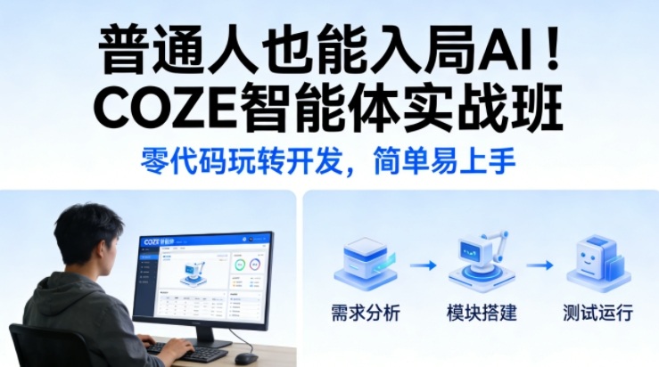 普通人也能入局AI！COZE智能体实战班，零代码玩转开发，简单易上手-小创项目网