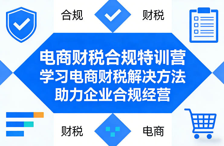 电商财税合规特训营，学习电商财税解决方法，助力企业合规经营-小创项目网
