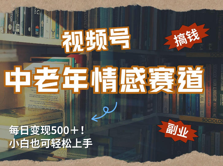 每日5张＋，高流量赛道，视频号中老年情感赛道，学会了你也可以搞到钱-小创项目网