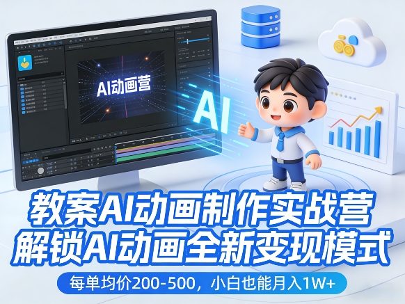 教案AI动画制作实战营，解锁AI动画全新变现模式，每单均价200-500，小白也能月入1W+-小创项目网