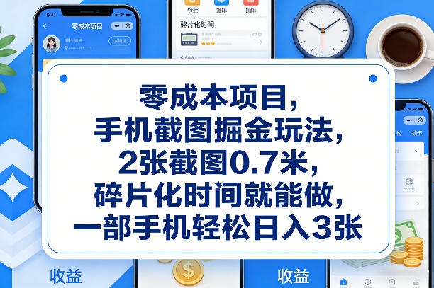 零成本项目，手机截图掘金玩法，2张截图0.7米，碎片化时间就能做，一部手机轻松日入3张【揭秘】-小创项目网