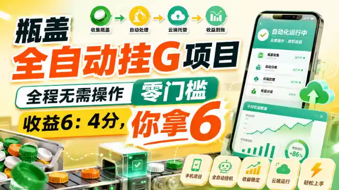 瓶盖全自动挂G项目，全程无需操作，零门槛，收益6：4分，你拿6【揭秘】-小创项目网
