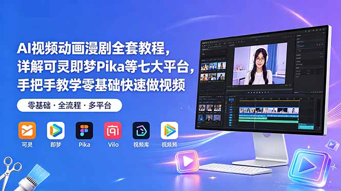 AI视频动画漫剧全套教程，详解可灵即梦Pika等七大平台，手把手教学零基础快速做视频-小创项目网
