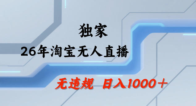 26年最新淘宝无人直播，24小时自动直播，不违规不封号，直播25小时卖17W，可批量矩阵【揭秘】-小创项目网