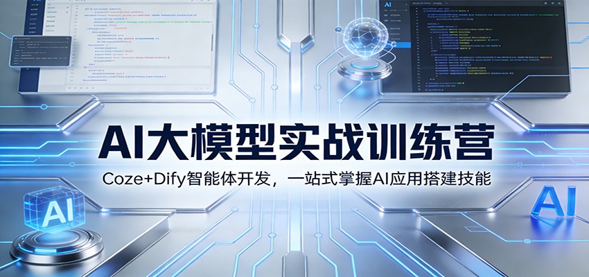 AI大模型实战训练营：Coze+Dify智能体开发，一站式掌握AI应用搭建技能-小创项目网