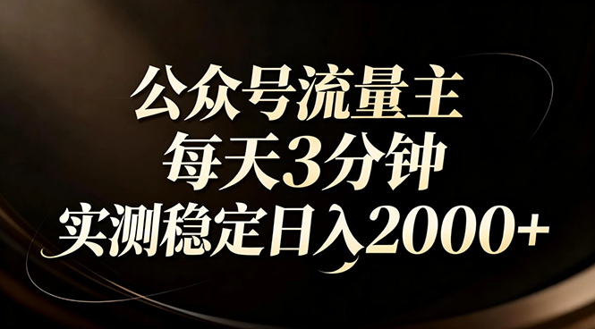 【公众号流量主】红利回归！AI四步法每天3分钟，实测稳定日入2000+-小创项目网