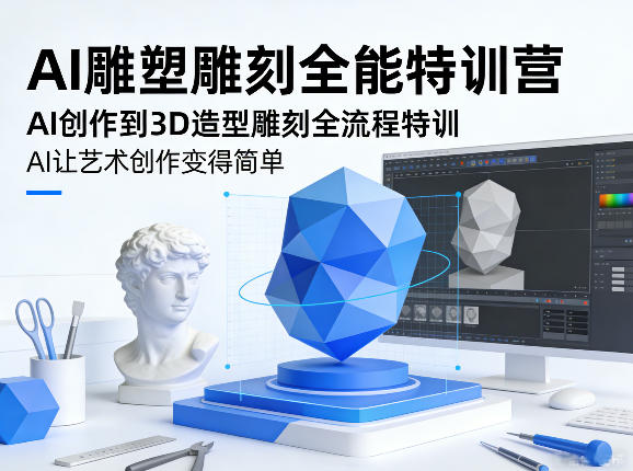 AI雕塑雕刻全能特训营，AI创作到3D造型雕刻全流程特训，AI让艺术创作变得简单-小创项目网