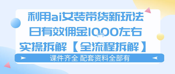 外面收费980的ai女装穿搭账号带货拆解，日佣金1k左右【全流程拆解】-小创项目网