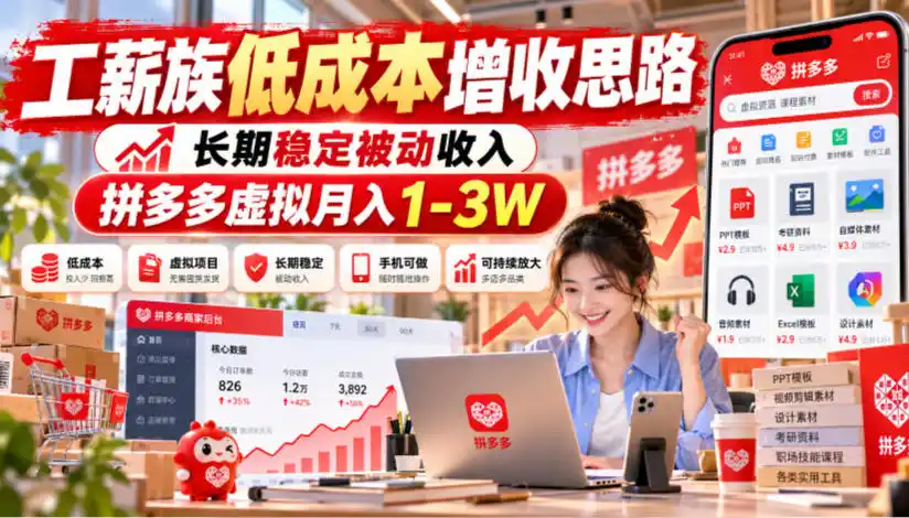 工薪族低成本增收思路，长期稳定被动收入，拼多多虚拟月入1-3W-小创项目网