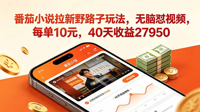 番茄小说拉新野路子玩法，无脑怼视频，每单10元，40天收益27950-小创项目网