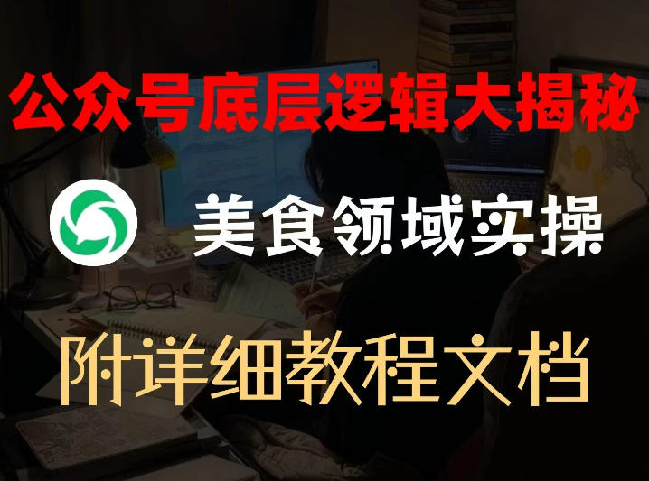 公众号底层逻辑大揭秘，重美食领域实操，附赠详细文档-小创项目网