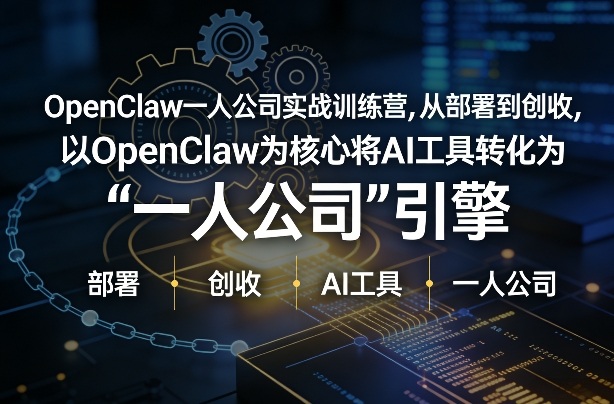 OpenClaw小龙虾+一人公司实战训练营，从部署到创收，将AI工具转化为“一人公司”引擎，低成本变现-小创项目网