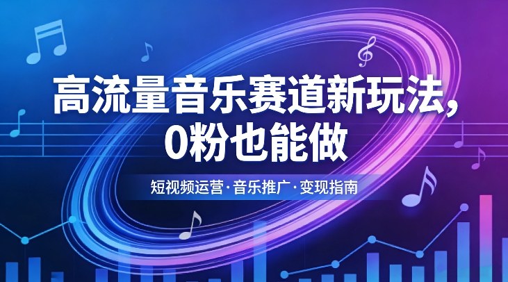 高流量音乐赛道新玩法，0粉也能做，冷启动破万播，轻松涨粉变现-小创项目网
