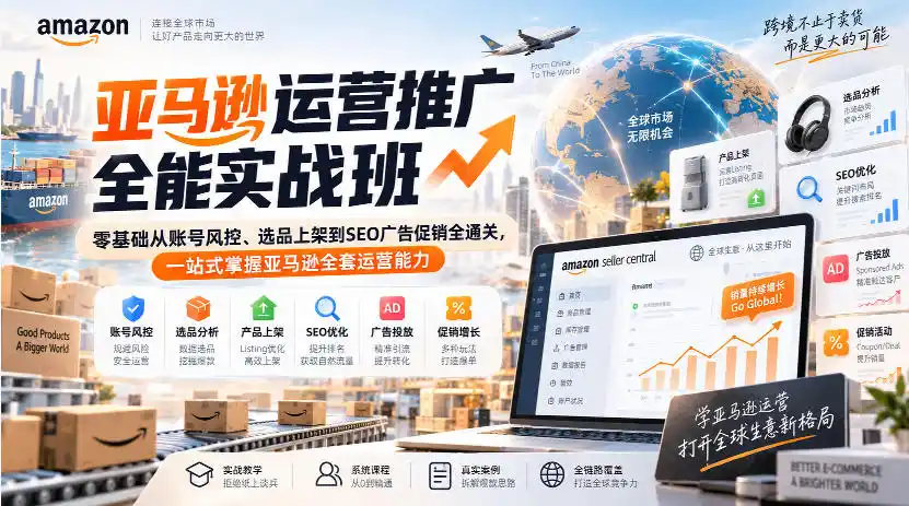 亚马逊运营推广全能实战班｜零基础从账号风控、选品上架到SEO广告促销全通关，一站式掌握亚马逊全套运营能力-小创项目网
