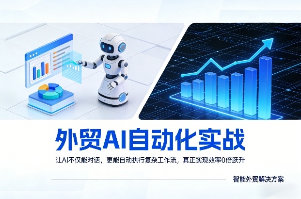 外贸AI自动化实战，让AI不仅能对话，更能自动执行复杂工作流，真正实现效率10倍跃升-小创项目网