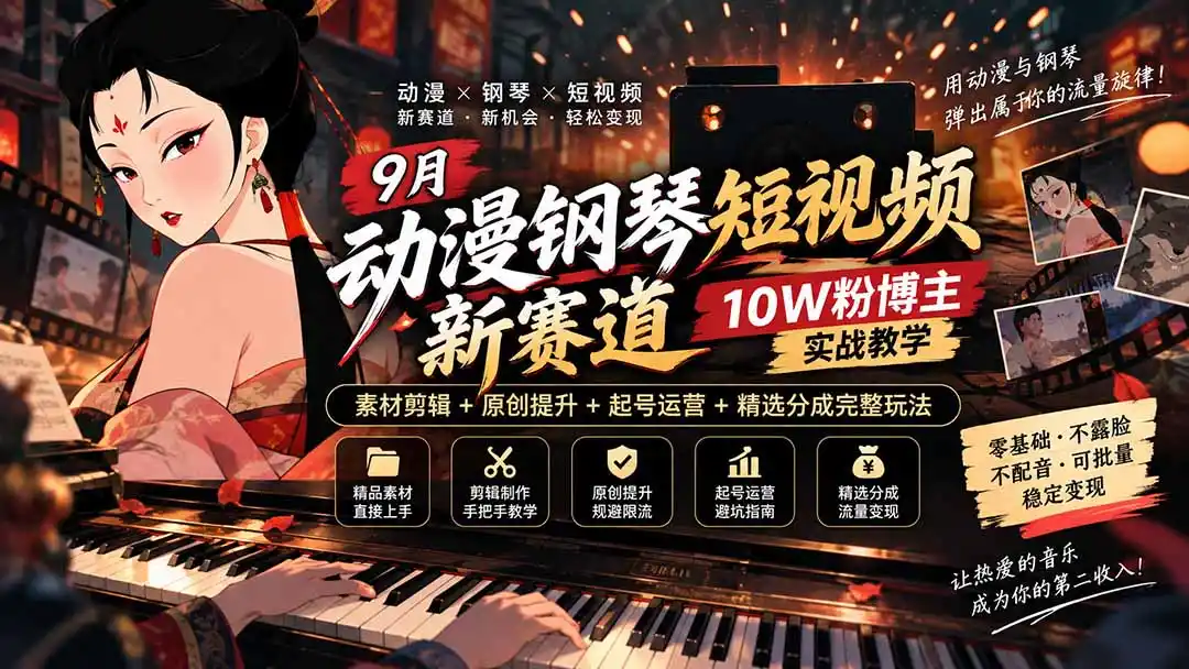 9月动漫钢琴短视频新赛道|10W粉博主实战教学,素材剪辑+原创提升+起号运营+精选分成完整玩法-小创项目网