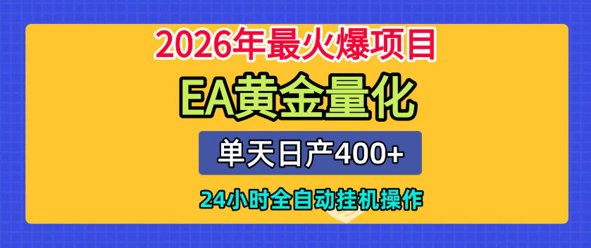 单机日入400+，EA黄金量化，24小时不间断全自动挂G，2026最热项目【揭秘】-小创项目网