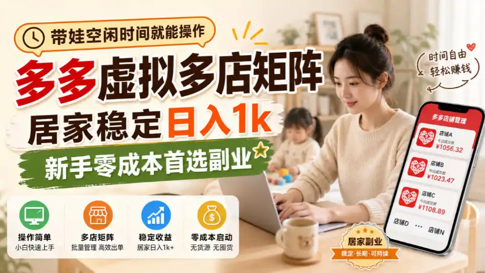 带娃空闲时间就能操作，多多虚拟多店矩阵，居家稳定日入1k，新手零成本首选副业-小创项目网