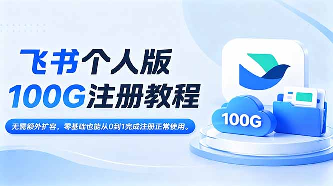 飞书个人版100G注册教程,无需额外扩容，零基础也能从0到1完成注册正常使用。-小创项目网