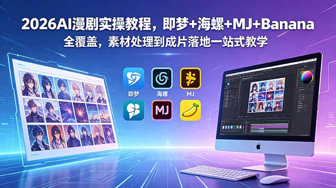 2026AI漫剧实操教程，即梦+海螺+MJ+Banana全覆盖，素材处理到成片落地一站式教学-小创项目网