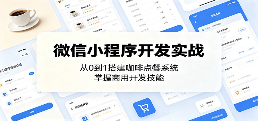 微信小程序开发实战：从0到1搭建咖啡点餐系统，掌握商用开发技能-小创项目网