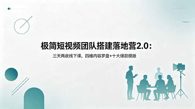 极简短视频团队搭建落地营2.0：三天两夜线下课，四维内容罗盘+十大爆款模版-小创项目网