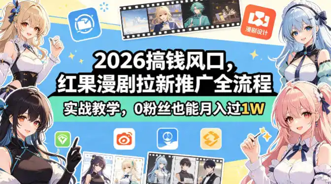 2026搞钱风口，红果漫剧拉新推广全流程实战教学，0粉丝也能月入过1W(更新0923)-小创项目网
