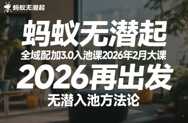 蚂蚁无潜不起全域配抖加3.0入池课2026年2月大课，2026再出发，无潜入池方法论-小创项目网