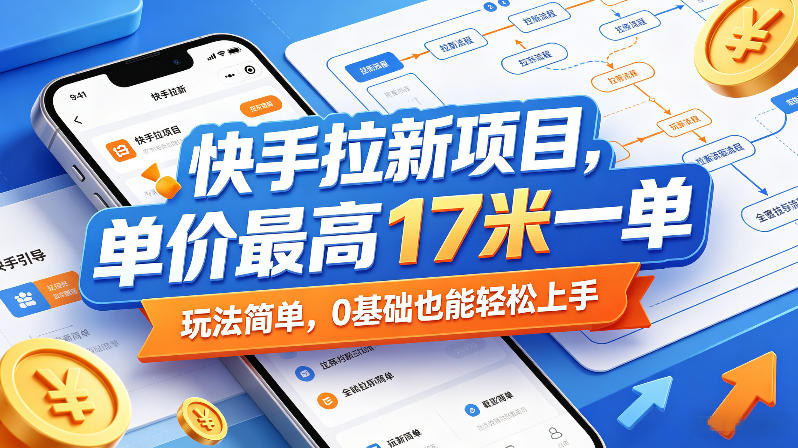 快手拉新项目，单价最高17米一单，玩法简单，0基础也能轻松上手(更新6月)-小创项目网