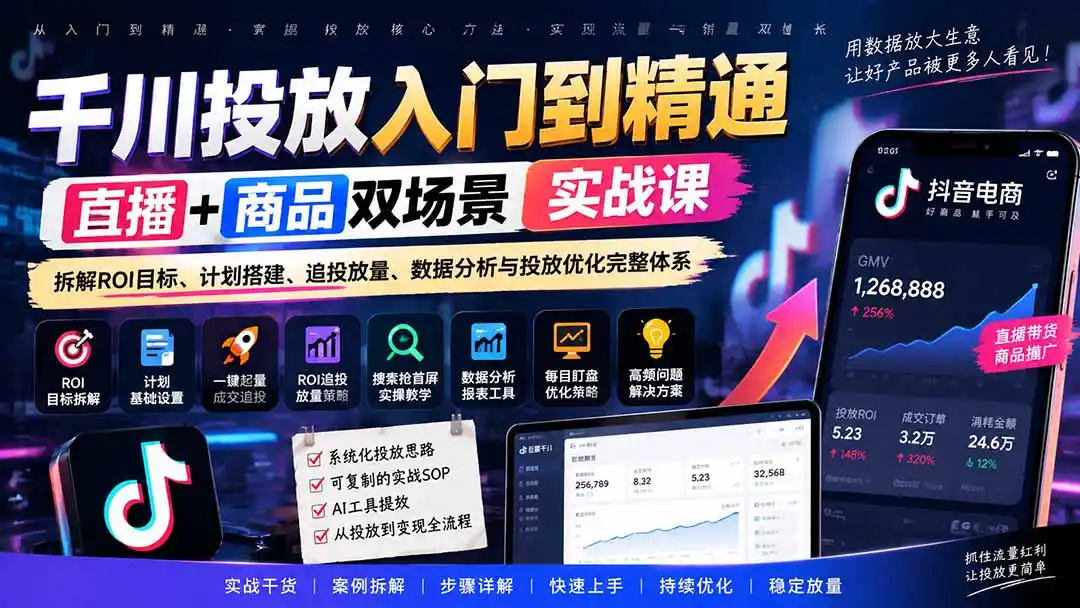 千川投放入门到精通实战课｜直播+商品双场景拆解ROI目标、计划搭建、追投放量、数据分析与投放优化完整体系-小创项目网