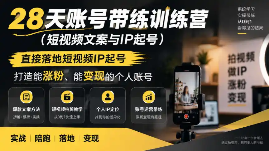 28天账号带练训练营(短视频文案与IP起号)，直接落地短视频IP起号，打造能涨粉、能变现的个人账号-小创项目网