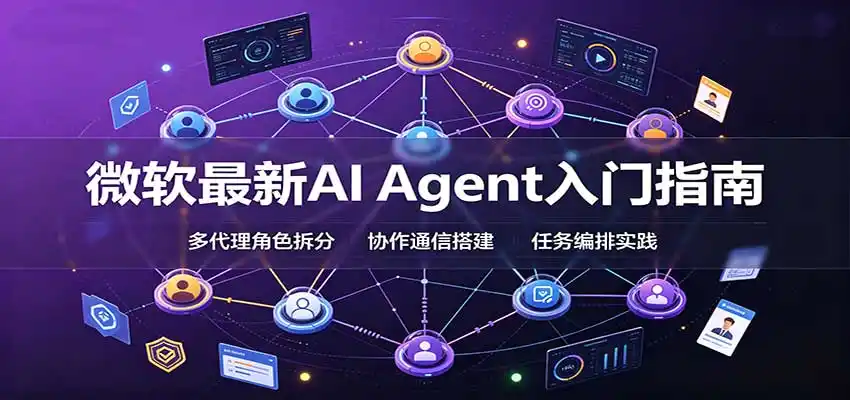 微软最新AI Agent入门指南：框架选型，模式设计，多代理搭建与生产部署完整解读-小创项目网