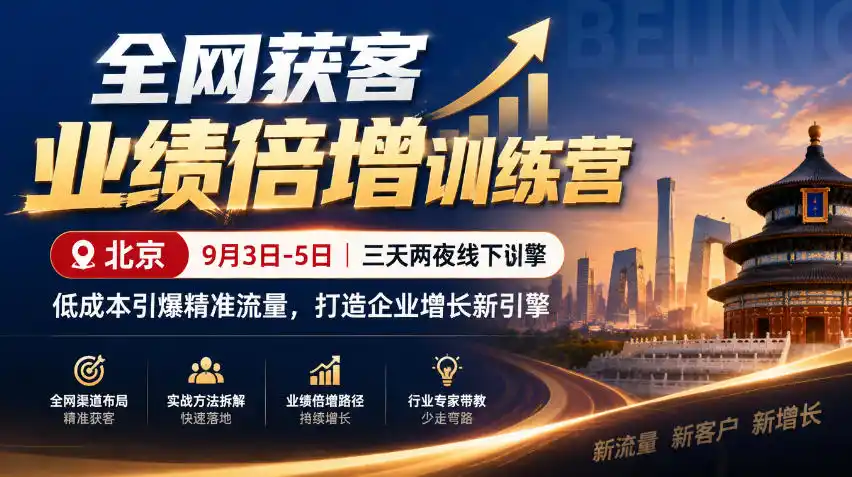 全网获客业绩倍增训练营北京9月3-5日三天两夜线下课，低成本引爆精准流量，打造企业增长新引擎-小创项目网