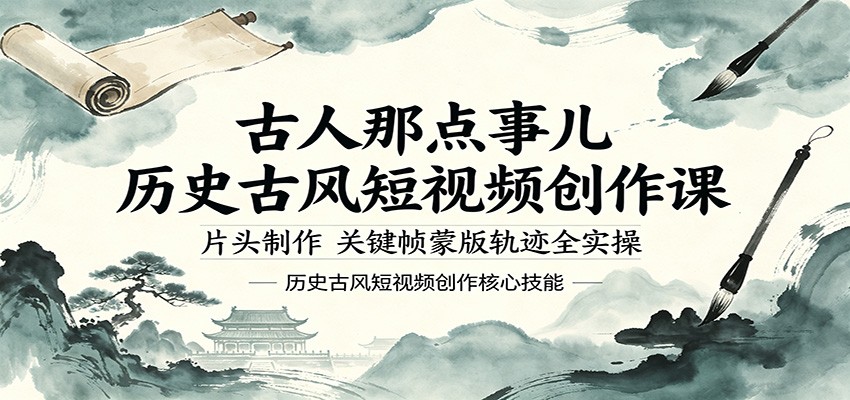 古人那点事儿历史古风短视频创作课,片头制作,关键帧蒙版轨迹全实操-小创项目网