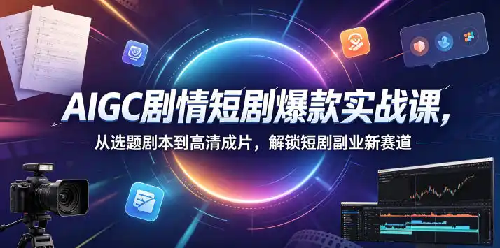 AIGC剧情短剧爆款实战课，从选题剧本到高清成片，解锁短剧副业新赛道(更新0906)-小创项目网