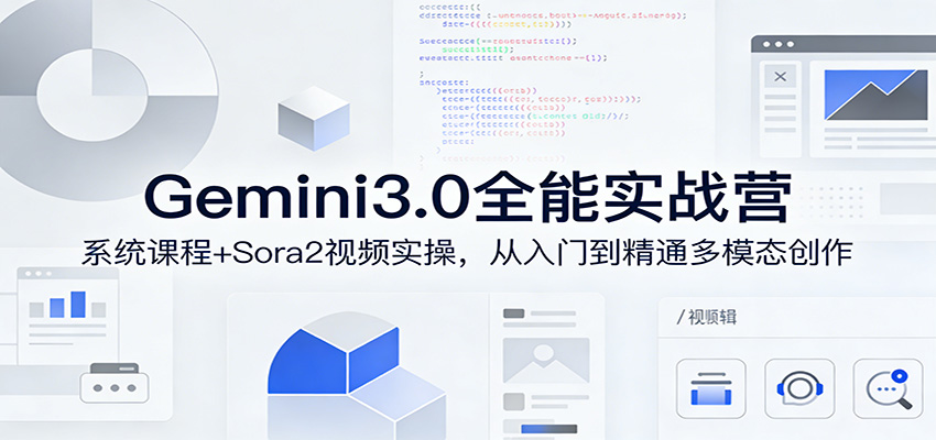 Gemini3.0实战系统课，Sora2视频实操，从入门到精通多模态创作-小创项目网