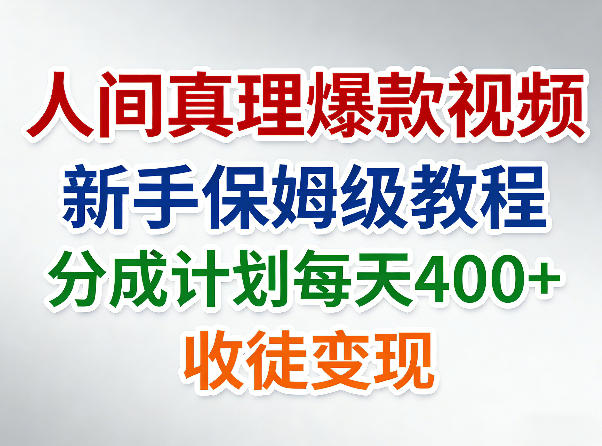 人间真理爆款视频，新手保姆级教程，分成计划每天4张+收徒变现-小创项目网
