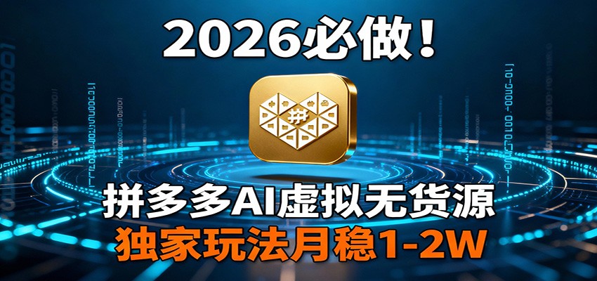 2026 必做!拼多多 AI 虚拟无货源,独家玩法月稳 1-2W-小创项目网