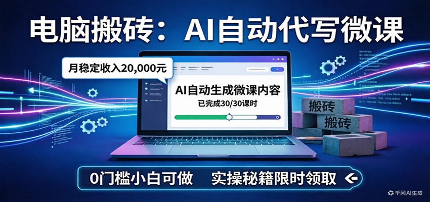 电脑搬砖AI自动代写微课，月稳定2W，0门槛小白可做，实操秘籍-小创项目网