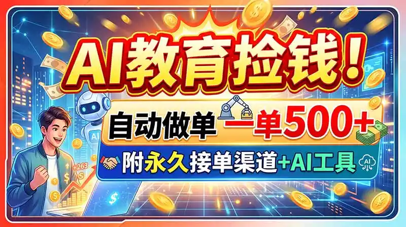 AI教育捡钱!自动做单一单500+,附永久接单渠道+AI工具-小创项目网